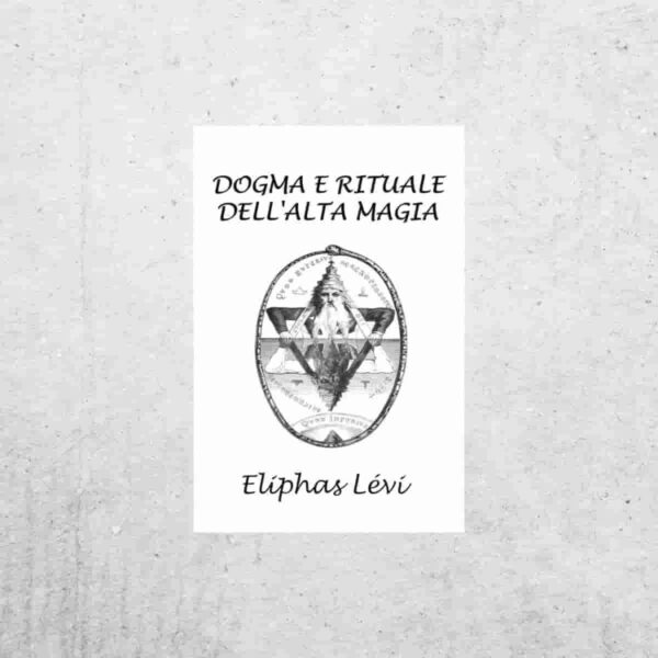 Dogma e rituale dell'alta magia - Eliphas Lévi Dogma e rituale dell'alta magia - Eliphas Lévi