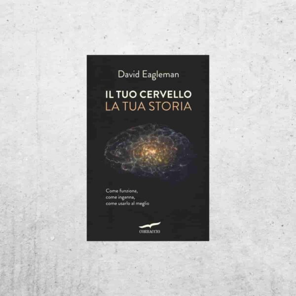 Il tuo cervello, la tua storia - David Eagleman