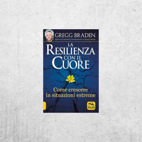 Resilienza con il Cuore - Gregg Braden Resilienza con il Cuore - Gregg Braden