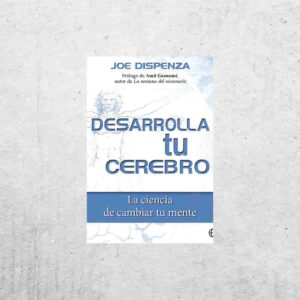 Desarrolla tu cerebro: La ciencia de cambiar tu mente - Dr. Joe Dispenza Desarrolla tu cerebro: La ciencia de cambiar tu mente - Dr. Joe Dispenza