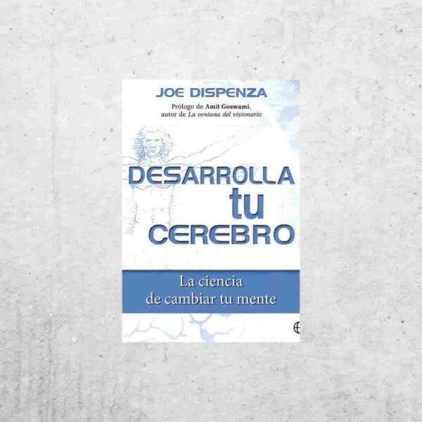 Desarrolla tu cerebro: La ciencia de cambiar tu mente - Dr. Joe Dispenza