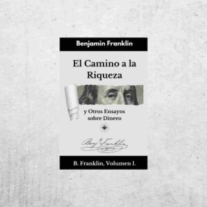 El Camino a la Riqueza y Otros Ensayos sobre Dinero El Camino a la Riqueza y Otros Ensayos sobre Dinero - Benjamin Franklin