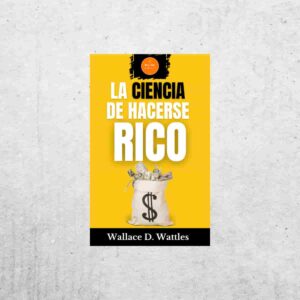 La Ciencia de Hacerse Rico - Wallace D. Wattles La Ciencia de Hacerse Rico - Wallace D. Wattles