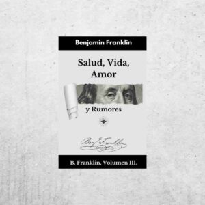 Salud, Vida, Amor y Rumores - Benjamin Franklin Salud, Vida, Amor y Rumores - Benjamin Franklin